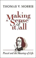 Making Sense of It All: Pascal and the Meaning of Life