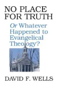 No place for truth, or, Whatever happened to evangelical theology?