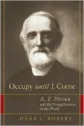 Occupy Until I Come: A. T. Pierson and the Evangelization of the World