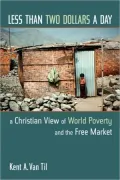 Less Than Two Dollars a Day: A Christian View of World Poverty and the Free Market