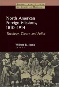 North American Foreign Missions, 1810-1914: Theology, Theory, and Policy (Studies in the History of Christian Missions Series)