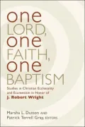 One Lord, One Faith, One Baptism: Studies in Christian Ecclesiality and Ecumenism in Honor of J. Robert Wright