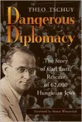 Dangerous Diplomacy : The Story of Carl Lutz, Rescuer of 62,000 Hungarian Jews