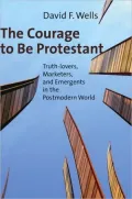 The Courage to Be Protestant: Truth-lovers, Marketers, and Emergents in the Postmodern World