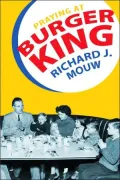 Praying at Burger King and Other Meditations