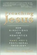 Preaching Jesus : New Directions for Homiletics in Hans Frei's Postliberal Theology