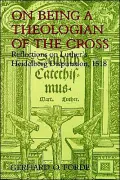 On Being a Theologian of the Cross; Reflections on Luther's Heidelberg Disputation, 1518