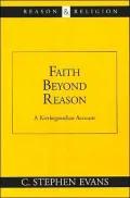 Faith beyond Reason: A Kiekegaardian Account (Reason and Religion Series)
