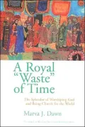 A Royal Waste of Time: The Splendor of Worshiping God and Being Church for the World