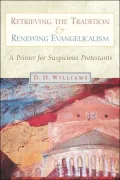 Retrieving the Tradition and Renewing Evangelicalism: A Primer for Suspicious Protestants