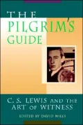 The Pilgrim's Guide: C.S. Lewis and the Art of Witness