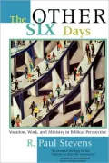 The Other Six Days: Vocation, Work and Ministry in Biblical Perspective