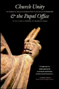 Church Unity and the Papal Office: An Ecumenical Dialogue on John Paul II's Ut Unum Sint