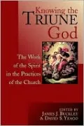 Knowing the Triune God: The Work of the Spirit in the Practices of the Church