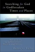 Searching for God in Godforsaken Times and Places: Reflections on Holocaust, Racism, and Death