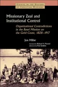 Missionary Zeal and Institutional Control: Organizational Contradictions in the Basel Mission on the Gold Coast, 1828-1917