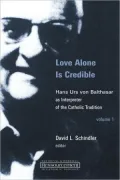Love Alone Is Credible: Hans von Balthasar as Interpreter of the Catholic Tradition, Volume 1