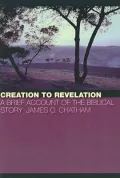 Creation to Revelation : A Brief Account of the Biblical Story
