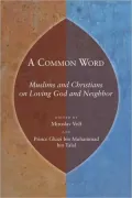 A Common Word: Muslims and Christians on Loving God and Neighbor
