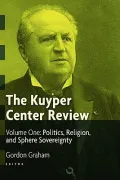 The Kuyper Center Review, Vol 1: New Essays in Reformed Theology and Public Life, 2010