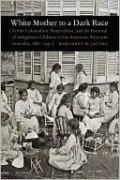 White Mother to a Dark Race: Settler Colonialism, Maternalism, and the Removal of Indigenous Children in the American West and Australia, 1880-1940