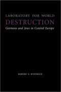 Laboratory for World Destruction: Germans and Jews in Central Europe