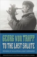 To the Last Salute: Memories of an Austrian U-Boat Commander