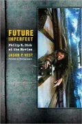 Future Imperfect: Philip K. Dick at the Movies