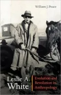 Leslie A. White: Evolution and Revolution in Anthropology