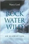 Rock, Water, Wild: An Alaskan Life