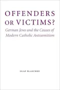 Offenders or Victims?: German Jews and the Causes of Modern Catholic Antisemitism