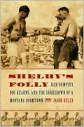 Shelby's Folly: Jack Dempsey, Doc Kearns, and the Shakedown of a Montana Boomtown