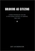 Soldiers as Citizens: Former Wehrmacht Officers in the Federal Republic of Germany, 1945-1955 (Studies in War, Society, and the Military)