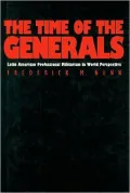 The Time of the Generals: Latin American Professional Militarism in World Perspective
