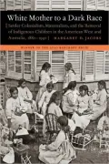 White Mother to a Dark Race: Settler Colonialism, Maternalism, and the Removal of Indigenous Children in the American West and Australia, 1880-1940