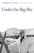 Under the Big Sky: A Biography of A. B. Guthrie Jr.
