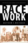 Race Work: The Rise of Civil Rights in the Urban West (Race & Ethnicity in the American West)