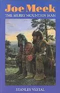 Joe Meek, the Merry Mountain Man a Biography The Merry Mountain Man, a Biography