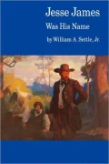 Jesse James Was His Name: Or, Fact and Fiction Concerning the Careers of the Notorious James Brothers of Missouri