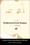 The Mysterious Private Thompson: The Double Life of Sarah Emma Edmonds, Civil War Soldier