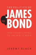 The Politics of James Bond: From Fleming's Novels to the Big Screen