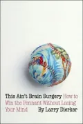 This Ain't Brain Surgery: How to Win the Pennant Without Losing Your Mind