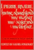 I, Pierre Riviere, Having Slaughtered My Mother, My Sister, and My Brother...: A Case of Parricide in the 19th Century