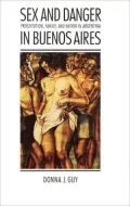 Sex and Danger in Buenos Aires; Prostitution, Family, and Nation in Argentina
