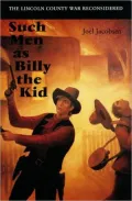 Such Men as Billy the Kid: The Lincoln County War Reconsidered