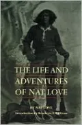 The Life and Adventures of Nat Love: Better Known in the Cattle Country as Deadwood Dick