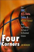Four Corners: How UNC, N. C. State, Duke, and Wake Forest Made North Carolina the Center of the Basketball Universe