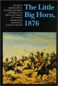 Little Big Horn, 1876: The Official Communications, Documents and Reports with Rosters of the Officers and Troops of the Campain
