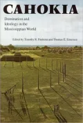 Cahokia: Domination and Ideology in the Mississippian World