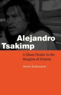 Alejandro Tsakimp A Shuar Healer in the Margins of History